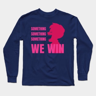 Something Something Something... We Win-Pink Long Sleeve T-Shirt